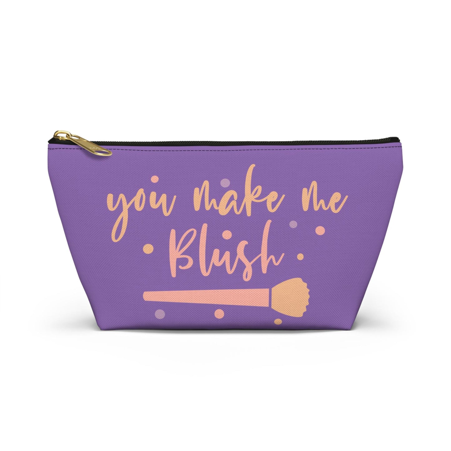 You Make Me Blush Makeup Bag with T-Bottom | Cosmetic Pouch | Custom Accessory Organizer | Gift for Her | Cosmetic Travel Bag | Travel Gift