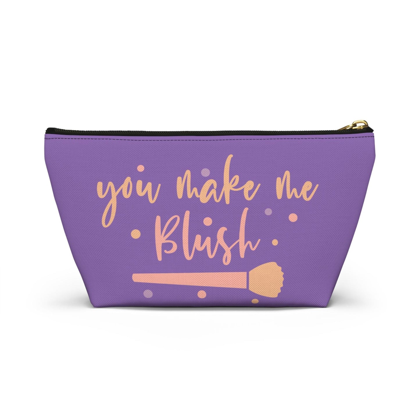 You Make Me Blush Makeup Bag with T-Bottom | Cosmetic Pouch | Custom Accessory Organizer | Gift for Her | Cosmetic Travel Bag | Travel Gift